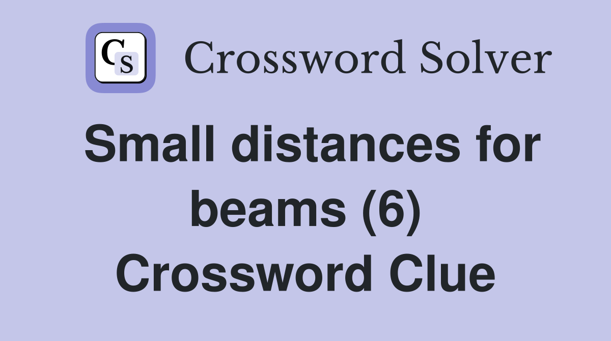 Small distances for beams (6) - Crossword Clue Answers - Crossword Solver